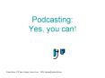 Podcasting: Yes, you can PowerPoint PPT Presentation