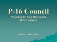 P-16 Council Presented By: Sam McCollough Roger Hansard   Designed by: Jammie Mullins PowerPoint PPT Presentation