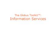 The Globus Toolkit: Information Services
