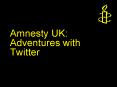 Amnesty UK: Adventures with Twitter PowerPoint PPT Presentation