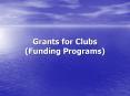 Grants for Clubs Funding Programs PowerPoint PPT Presentation