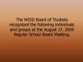 The WISD Board of Trustees recognized the following individuals and groups at the August 17, 2009 Re PowerPoint PPT Presentation