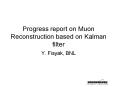 Progress report on Muon Reconstruction based on Kalman filter PowerPoint PPT Presentation