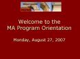 Welcome to the MA Program Orientation Monday, August 27, 2007 PowerPoint PPT Presentation