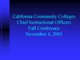 California Community Colleges Chief Instructional Officers Fall Conference November 4, 2005 PowerPoint PPT Presentation