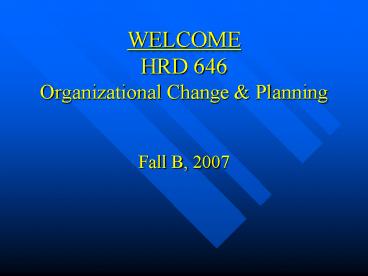 WELCOME HRD 646 Organizational Change