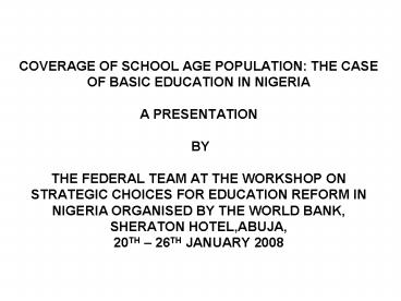 COVERAGE OF SCHOOL AGE POPULATION: THE CASE OF BASIC EDUCATION IN NIGERIA A PRESENTATION BY THE FEDE