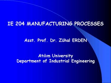 IE 204 MANUFACTURING PROCESSES