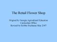 The Retail Flower Shop Original by Georgia Agricultural Education Curriculum Office Revised by Robbi PowerPoint PPT Presentation