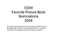 EDW Favorite Picture Book Nominations 2008 PowerPoint PPT Presentation