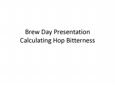 Brew Day Presentation Calculating Hop Bitterness
