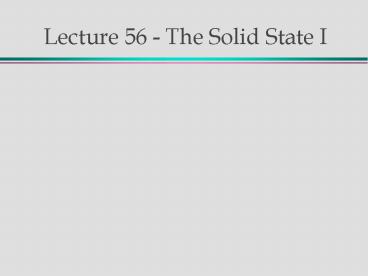 Lecture 56 The Solid State I