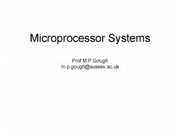Microprocessor Systems Prof M'P'Gough m'p'goughsussex'ac'uk