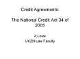 Credit Agreements: The National Credit Act 34 of 2005