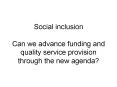 Social inclusion  Can we advance funding and quality service provision through the new agenda? PowerPoint PPT Presentation