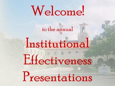 Welcome to the annual Institutional Effectiveness Presentations