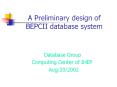 A Preliminary design of BEPCII database system PowerPoint PPT Presentation