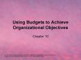 Using Budgets to Achieve Organizational Objectives PowerPoint PPT Presentation
