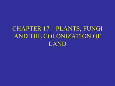 CHAPTER 17 PLANTS, FUNGI AND THE COLONIZATION OF LAND