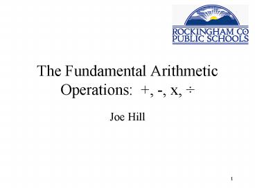 The Fundamental Arithmetic Operations: , , x,