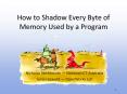 How to Shadow Every Byte of Memory Used by a Program PowerPoint PPT Presentation