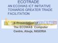 ECOTRADE AN ECOWAS ICT INITIATIVE TOWARDS GREATER TRADE FACILITATION PowerPoint PPT Presentation