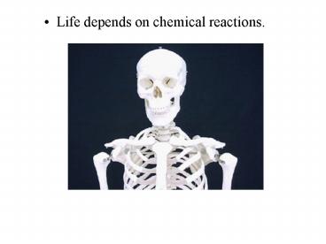 Life depends on chemical reactions'