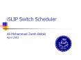 iSLIP Switch Scheduler   Ali Mohammad Zareh Bidoki April 2002 PowerPoint PPT Presentation