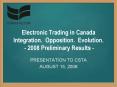 Electronic Trading in Canada Integration' Opposition' Evolution' 2008 Preliminary Results PowerPoint PPT Presentation