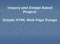 Inquiry and Design Based Project: Simple HTML Web Page Design PowerPoint PPT Presentation