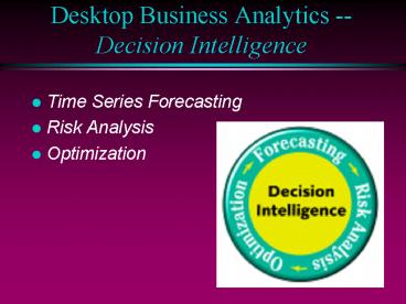 Desktop Business Analytics -- Decision Intelligence