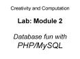 Creativity and Computation Lab: Module 2 Database fun with PHP/MySQL PowerPoint PPT Presentation