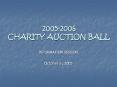 2005-2006%20CHARITY%20AUCTION%20BALL PowerPoint PPT Presentation