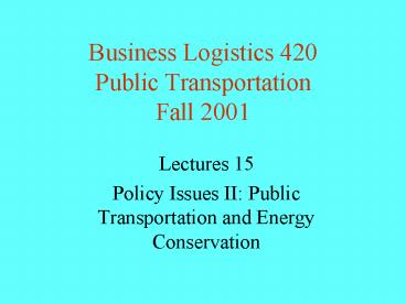 Business Logistics 420 Public Transportation Fall 2001