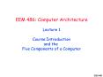 EEM 486: Computer Architecture Lecture 1 Course Introduction and the Five Components of a Computer PowerPoint PPT Presentation