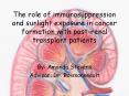 The%20role%20of%20immunosuppression%20and%20sunlight%20exposure%20in%20cancer%20formation%20with%20post-renal%20transplant%20patients PowerPoint PPT Presentation