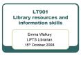 LT901 Library resources and information skills PowerPoint PPT Presentation