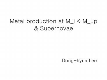 Metal production at M_i < M_up