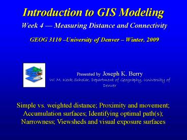 Introduction to GIS Modeling Week 4 Measuring Distance and Connectivity GEOG 3110 University of Denv Introduction to GIS Modeling Week 4 Measuring Distance and Connectivity GEOG 3110 University of Denv