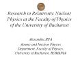Research%20in%20Relativistic%20Nuclear%20Physics%20at%20the%20Faculty%20of%20Physics%20of%20the%20University%20of%20Bucharest PowerPoint PPT Presentation