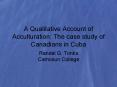 A Qualitative Account of Acculturation: The case study of Canadians in Cuba PowerPoint PPT Presentation