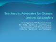 Teachers as Advocates for Change: Lessons for Leaders PowerPoint PPT Presentation