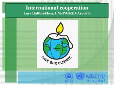 International cooperation Lars Haltbrekken, UNEP/GRID-Arendal