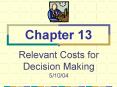 Relevant Costs for Decision Making 5/10/04 PowerPoint PPT Presentation