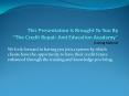 This Presentation Is Brought To You By The Credit Repair And Education Academy Training Material PowerPoint PPT Presentation