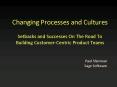 Changing Processes and Cultures Setbacks and Successes On The Road To Building CustomerCentric Produ PowerPoint PPT Presentation
