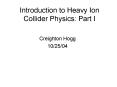 Introduction to Heavy Ion Collider Physics: Part I PowerPoint PPT Presentation