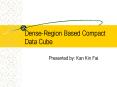 DenseRegion Based Compact Data Cube PowerPoint PPT Presentation