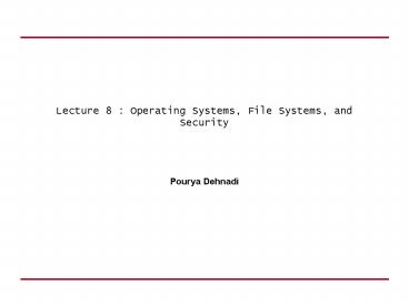Lecture 8 : Operating Systems, File Systems, and Security
