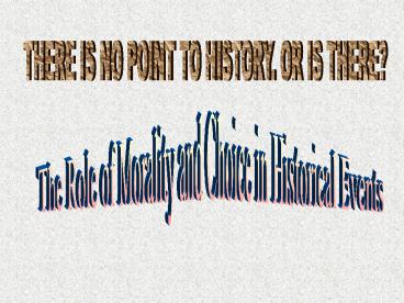 THERE IS NO POINT TO HISTORY. OR IS THERE?